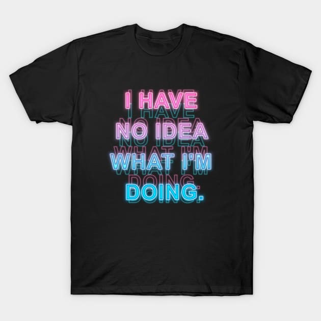 I have No Idea What I'm Doing T-Shirt by Sanzida Design